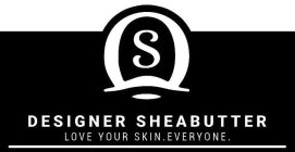 S DESIGNER SHEABUTTER LOVE YOUR SKIN. EVERYONE.