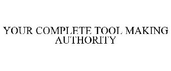 YOUR COMPLETE TOOL MAKING AUTHORITY
