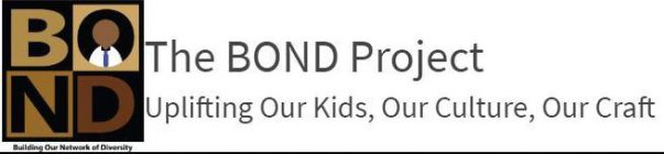 BOND THE BOND PROJECT BUILDING OUR NETWORK OF DIVERSITY UPLIFTING OUR KIDS, OUR CULTURE, OUR CRAFT