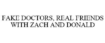 FAKE DOCTORS, REAL FRIENDS WITH ZACH AND DONALD