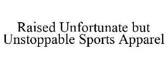 RAISED UNFORTUNATE BUT UNSTOPPABLE SPORTS APPAREL