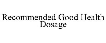 RECOMMENDED GOOD HEALTH DOSAGE