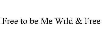 FREE TO BE ME WILD & FREE