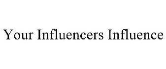 YOUR INFLUENCERS INFLUENCE