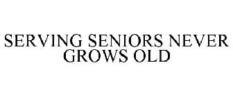 SERVING SENIORS NEVER GROWS OLD