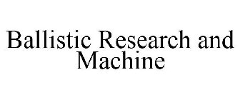 BALLISTIC RESEARCH AND MACHINE