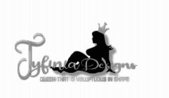 TYFINIA DESIGNS QUEEN THAT IS VOLUPTUOUS IN SHAPE