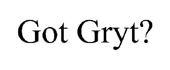 GOT GRYT?