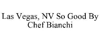 LAS VEGAS, NV SO GOOD BY CHEF BIANCHI