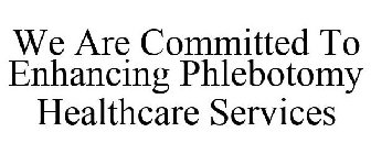 WE ARE COMMITTED TO ENHANCING PHLEBOTOMY HEALTHCARE SERVICES