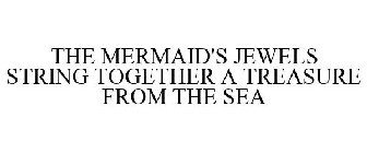 THE MERMAID'S JEWELS STRING TOGETHER A TREASURE FROM THE SEA