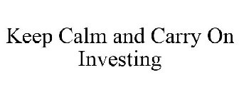 KEEP CALM AND CARRY ON INVESTING