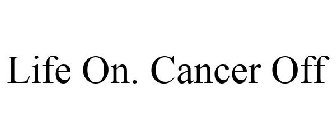 LIFE ON. CANCER OFF