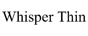 WHISPER THIN