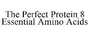 THE PERFECT PROTEIN 8 ESSENTIAL AMINO ACIDS