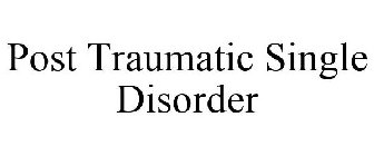 POST TRAUMATIC SINGLE DISORDER