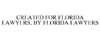 CREATED FOR FLORIDA LAWYERS, BY FLORIDA LAWYERS