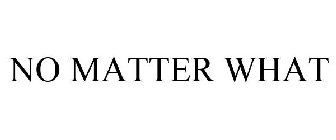 NO MATTER WHAT