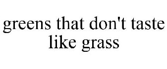 GREENS THAT DON'T TASTE LIKE GRASS