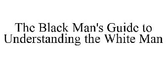 THE BLACK MAN'S GUIDE TO UNDERSTANDING THE WHITE MAN
