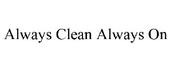 ALWAYS CLEAN ALWAYS ON