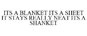 ITS A BLANKET, ITS A SHEET, IT STAYS REALLY NEAT, ITS A SHANKET!!!
