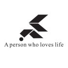 A PERSON WHO LOVES LIFE