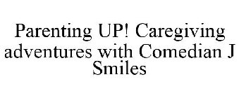 PARENTING UP! CAREGIVING ADVENTURES WITH COMEDIAN J SMILES