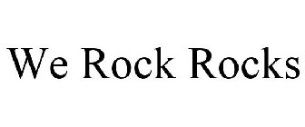 WE ROCK ROCKS