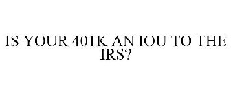 IS YOUR 401K AN IOU TO THE IRS?