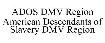 ADOS DMV REGION AMERICAN DESCENDANTS OF SLAVERY DMV REGION