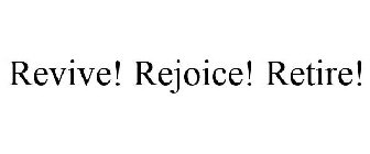 REVIVE! REJOICE! RETIRE!