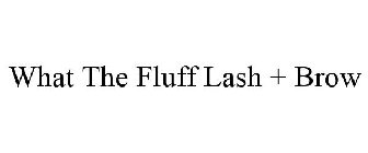 WHAT THE FLUFF LASH + BROW