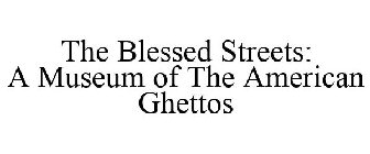 THE BLESSED STREETS: A MUSEUM OF THE AMERICAN GHETTOS