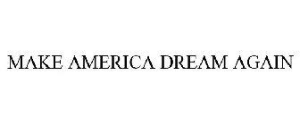 MAKE AMERICA DREAM AGAIN