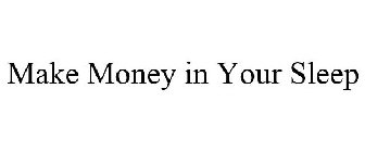 MAKE MONEY IN YOUR SLEEP