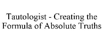 TAUTOLOGIST - CREATING THE FORMULA OF ABSOLUTE TRUTHS