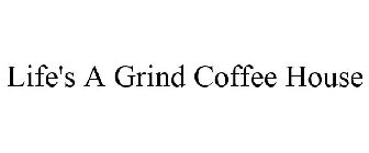 LIFE'S A GRIND COFFEE HOUSE
