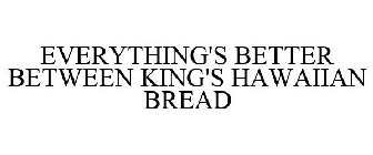 EVERYTHING'S BETTER BETWEEN KING'S HAWAIIAN BREAD