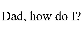 DAD, HOW DO I?