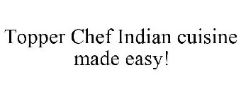 TOPPER CHEF INDIAN CUISINE MADE EASY!