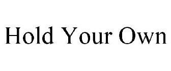 HOLD YOUR OWN