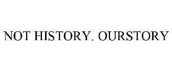 NOT HISTORY. OURSTORY