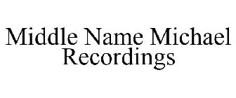 MIDDLE NAME MICHAEL RECORDINGS