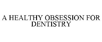 A HEALTHY OBSESSION FOR DENTISTRY