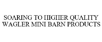SOARING TO HIGHER QUALITY WAGLER MINI BARN PRODUCTS