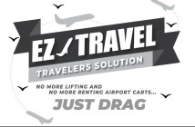 EZ TRAVEL TRAVELERS SOLUTION NO MORE LIFTING AND NO MORE RENTING AIRPORT CARTS JUST DRAG