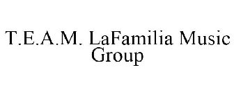 T.E.A.M. LAFAMILIA MUSIC GROUP