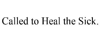 CALLED TO HEAL THE SICK.