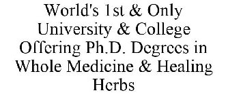 WORLD'S 1ST & ONLY UNIVERSITY & COLLEGE OFFERING PH.D. DEGREES IN WHOLE MEDICINE & HEALING HERBS